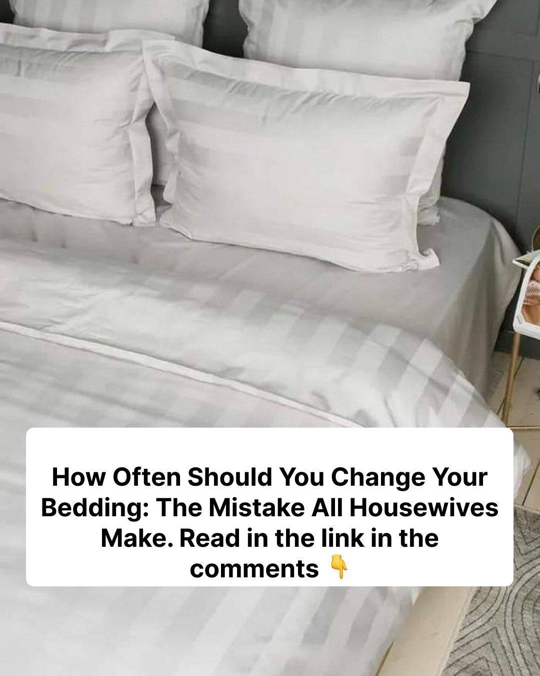 How Often Should You Change Your Bedding: The Mistake All Housewives Make