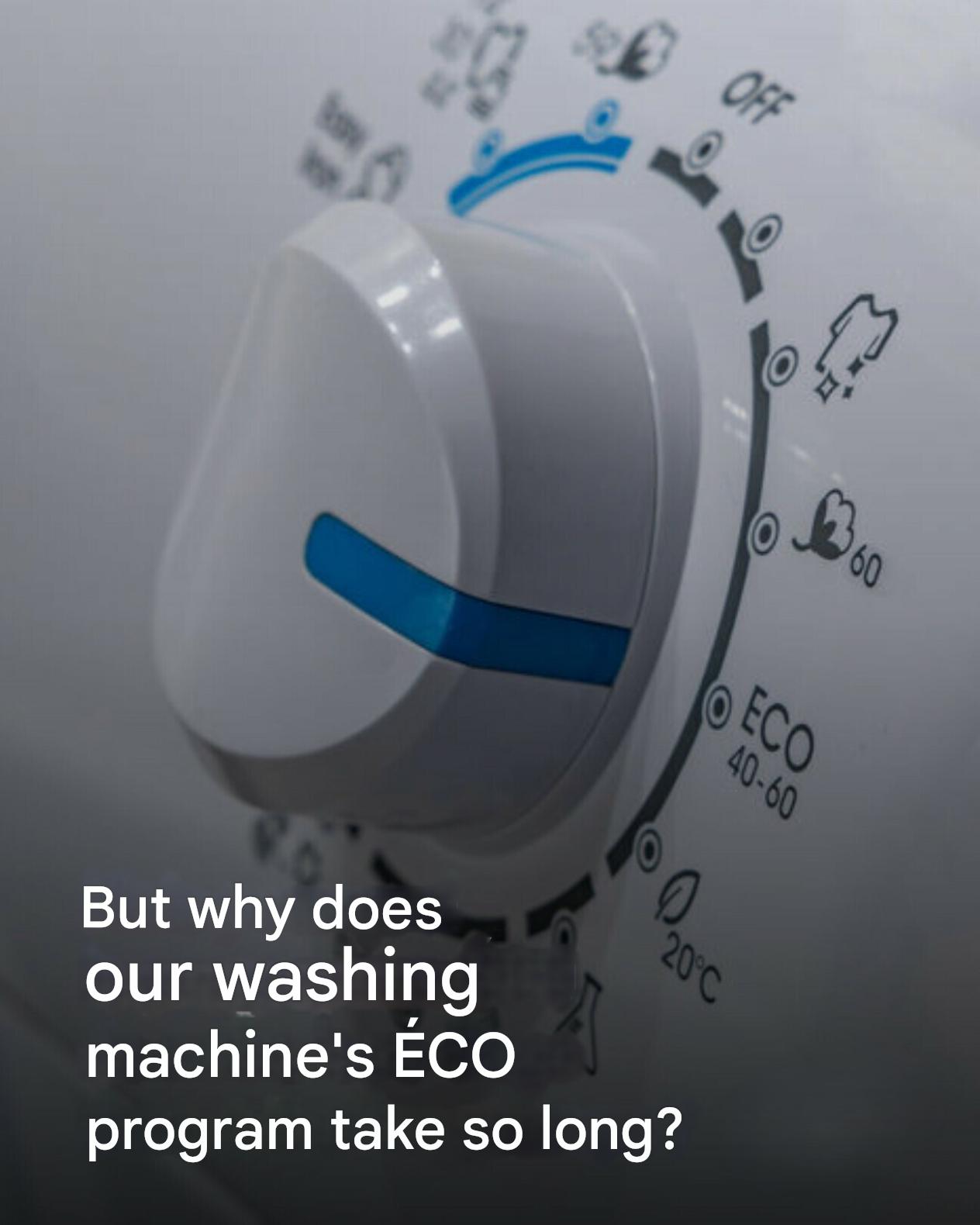 But why does the ECO program on our washing machine take so long?